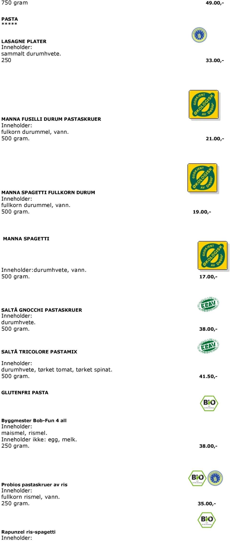 00,- SALTÅ GNOCCHI PASTASKRUER durumhvete. 500 gram. 38.00,- SALTÅ TRICOLORE PASTAMIX durumhvete, tørket tomat, tørket spinat. 500 gram. 41.