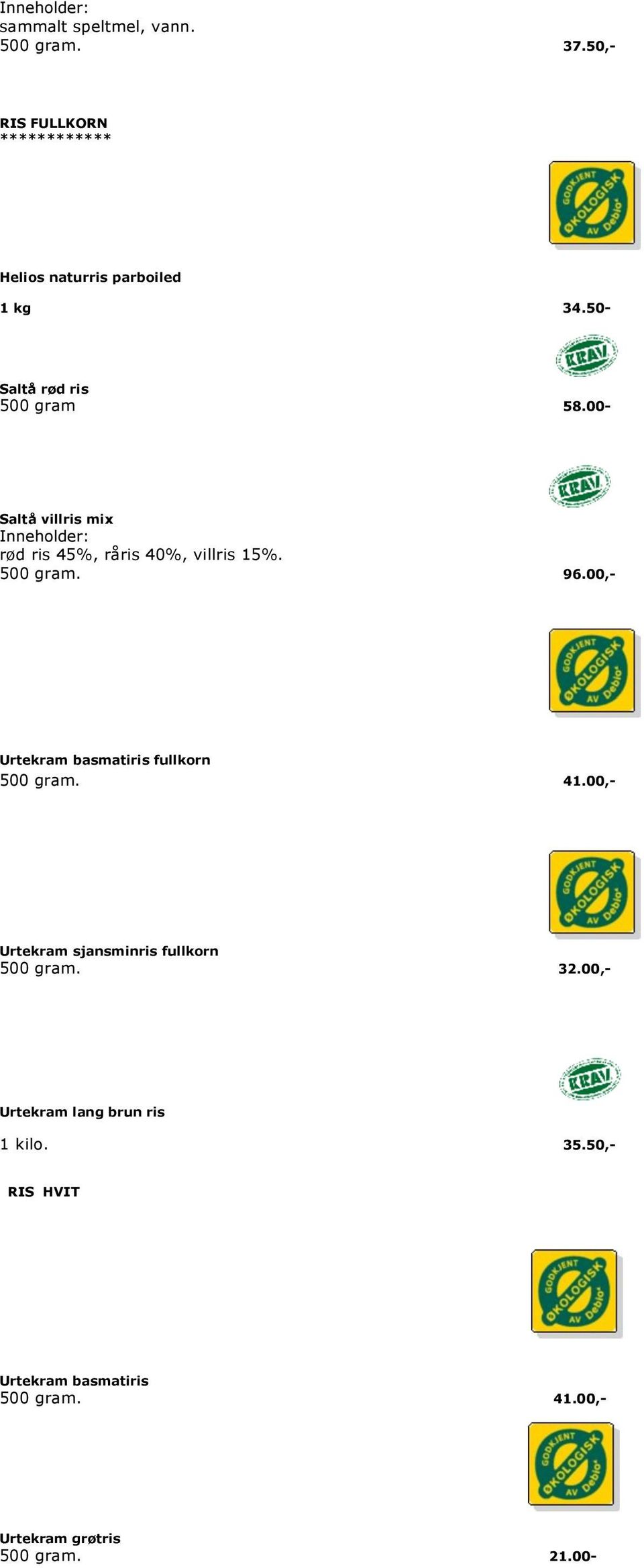 00,- Urtekram basmatiris fullkorn 500 gram. 41.00,- Urtekram sjansminris fullkorn 500 gram. 32.