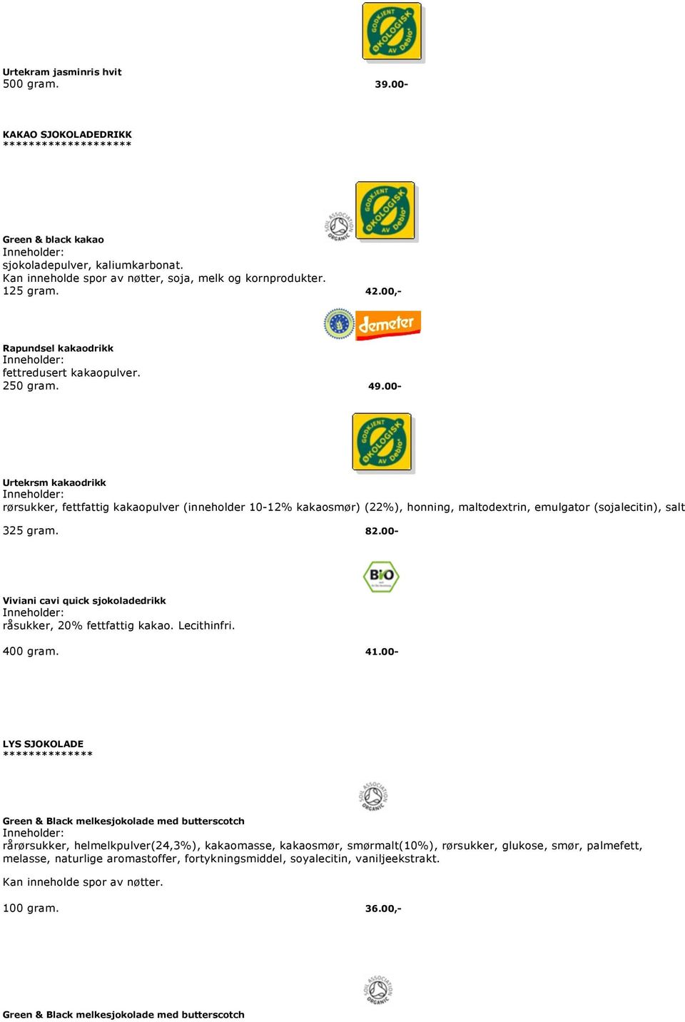 00- Urtekrsm kakaodrikk rørsukker, fettfattig kakaopulver (inneholder 10-12% kakaosmør) (22%), honning, maltodextrin, emulgator (sojalecitin), salt 325 gram. 82.