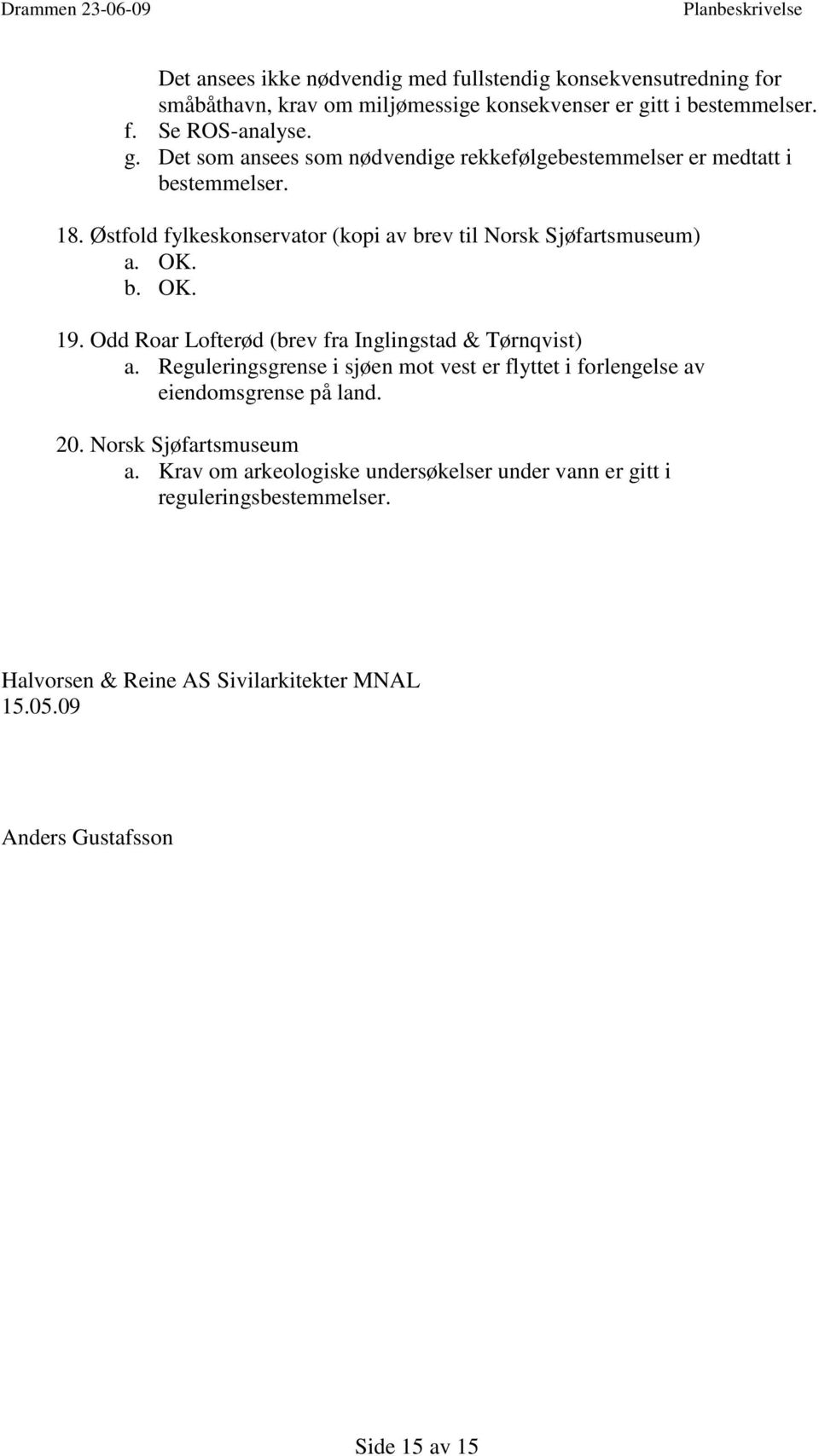 Østfold fylkeskonservator (kopi av brev til Norsk Sjøfartsmuseum) a. OK. b. OK. 19. Odd Roar Lofterød (brev fra Inglingstad & Tørnqvist) a.