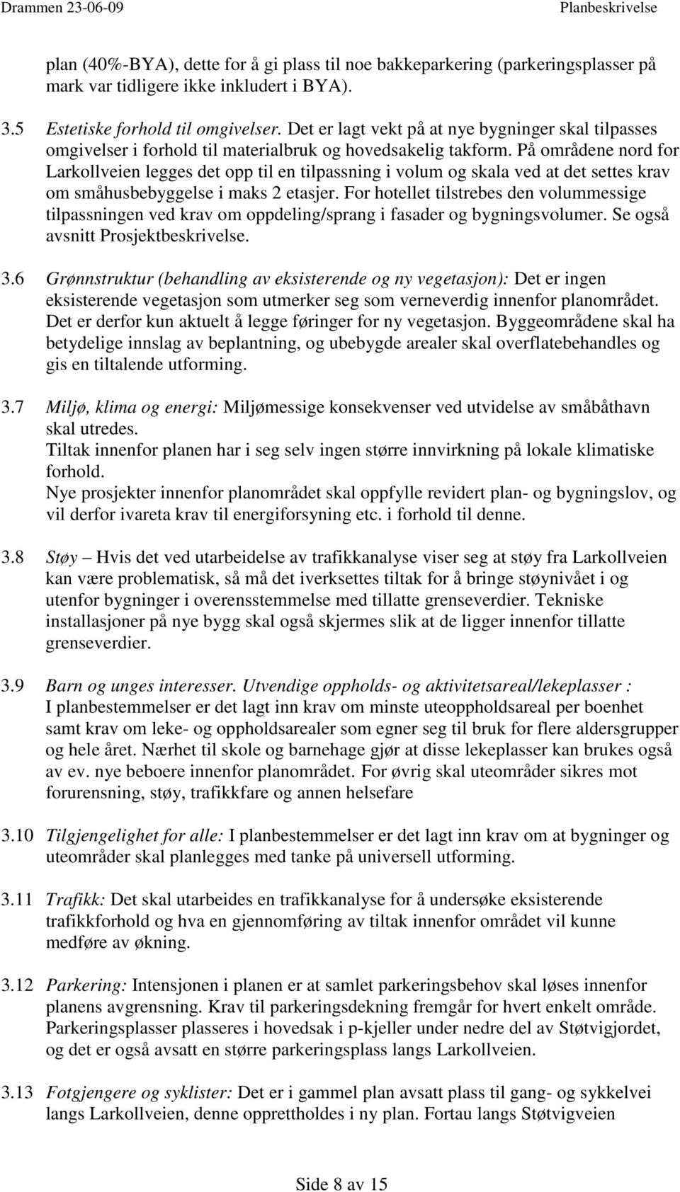 På områdene nord for Larkollveien legges det opp til en tilpassning i volum og skala ved at det settes krav om småhusbebyggelse i maks 2 etasjer.