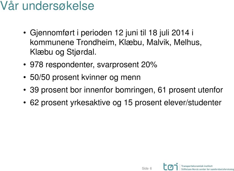 978 respondenter, svarprosent 20% 50/50 prosent kvinner og menn 39 prosent