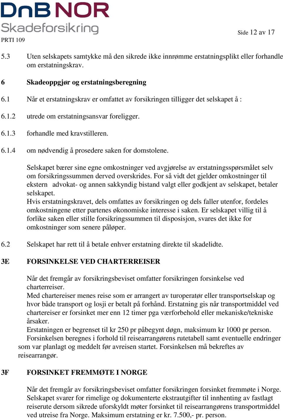 Selskapet bærer sine egne omkostninger ved avgjørelse av erstatningsspørsmålet selv om forsikringssummen derved overskrides.