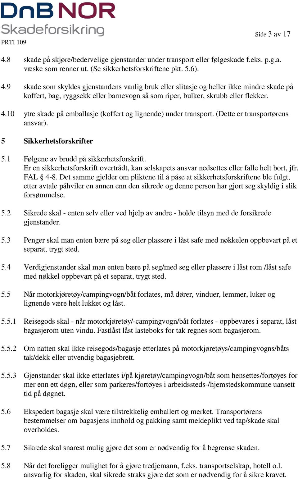 Er en sikkerhetsforskrift overtrådt, kan selskapets ansvar nedsettes eller falle helt bort, jfr. FAL 4-8.