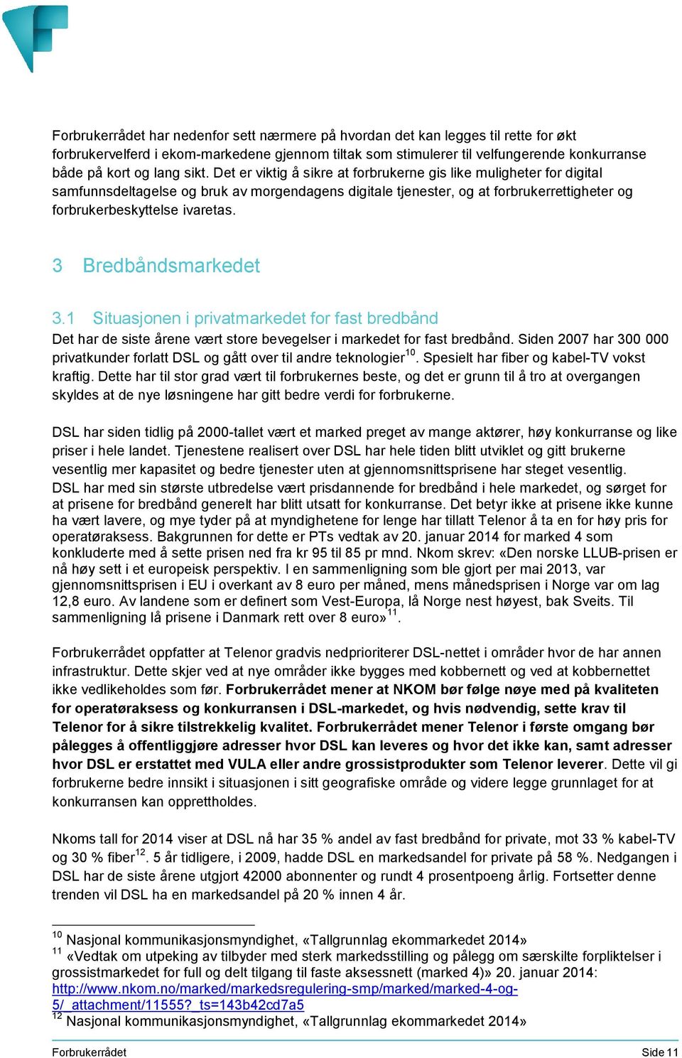 3 Bredbåndsmarkedet 3.1 Situasjonen i privatmarkedet for fast bredbånd Det har de siste årene vært store bevegelser i markedet for fast bredbånd.