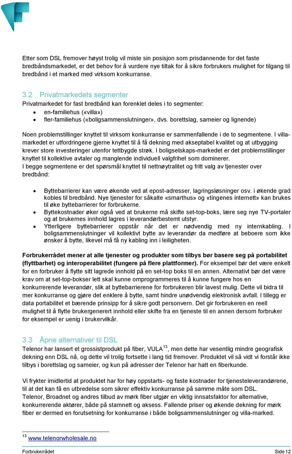 2 Privatmarkedets segmenter Privatmarkedet for fast bredbånd kan forenklet deles i to segmenter: en-familiehus («villa») fler-familiehus («boligsammenslutninger», dvs.