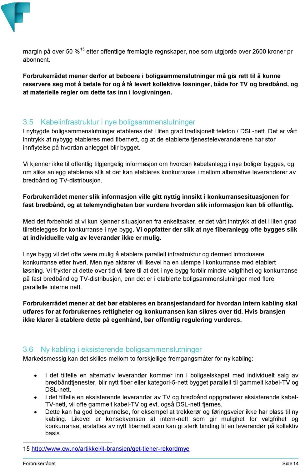 regler om dette tas inn i lovgivningen. 3.5 Kabelinfrastruktur i nye boligsammenslutninger I nybygde boligsammenslutninger etableres det i liten grad tradisjonelt telefon / DSL-nett.