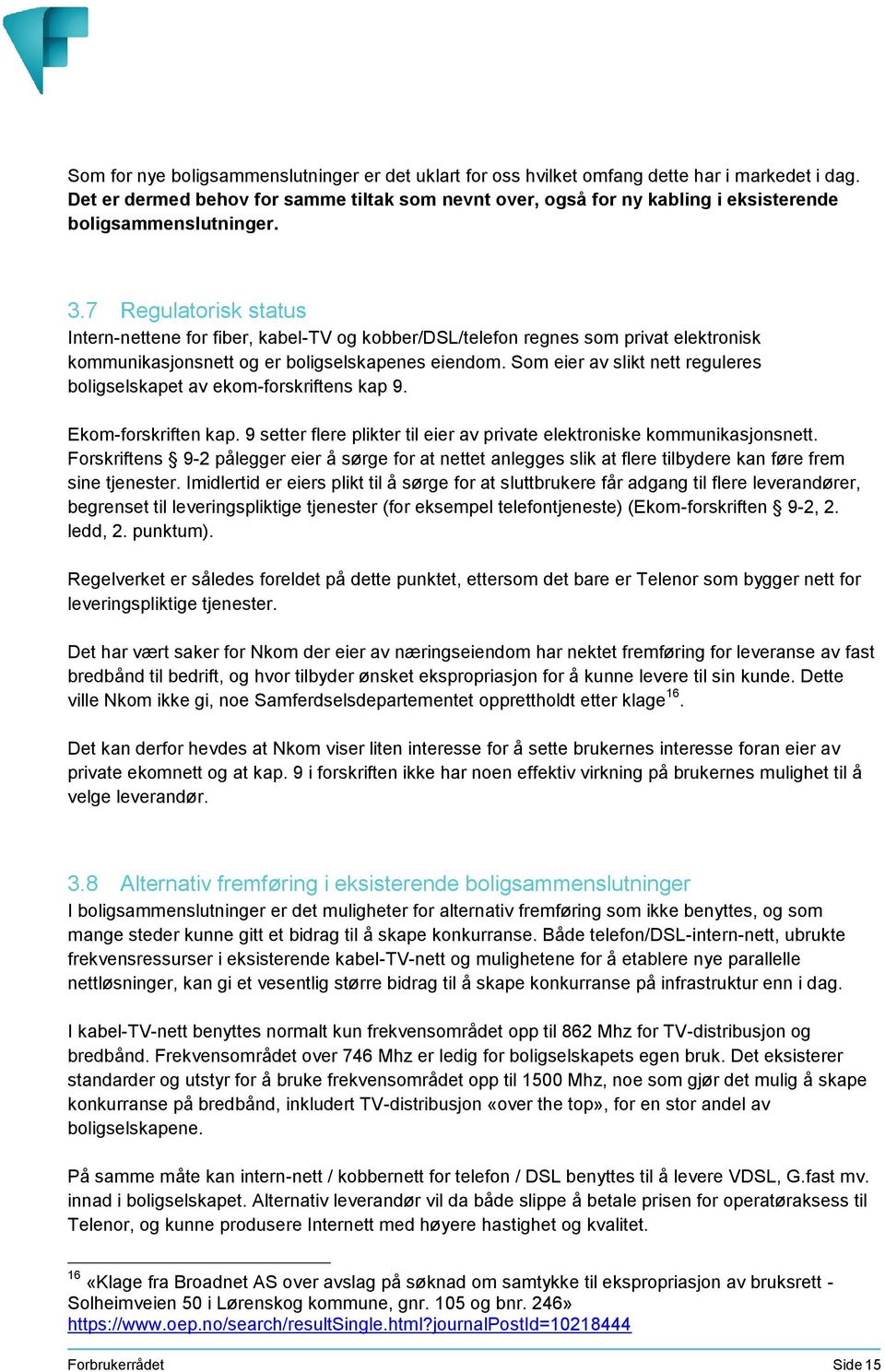 7 Regulatorisk status Intern-nettene for fiber, kabel-tv og kobber/dsl/telefon regnes som privat elektronisk kommunikasjonsnett og er boligselskapenes eiendom.