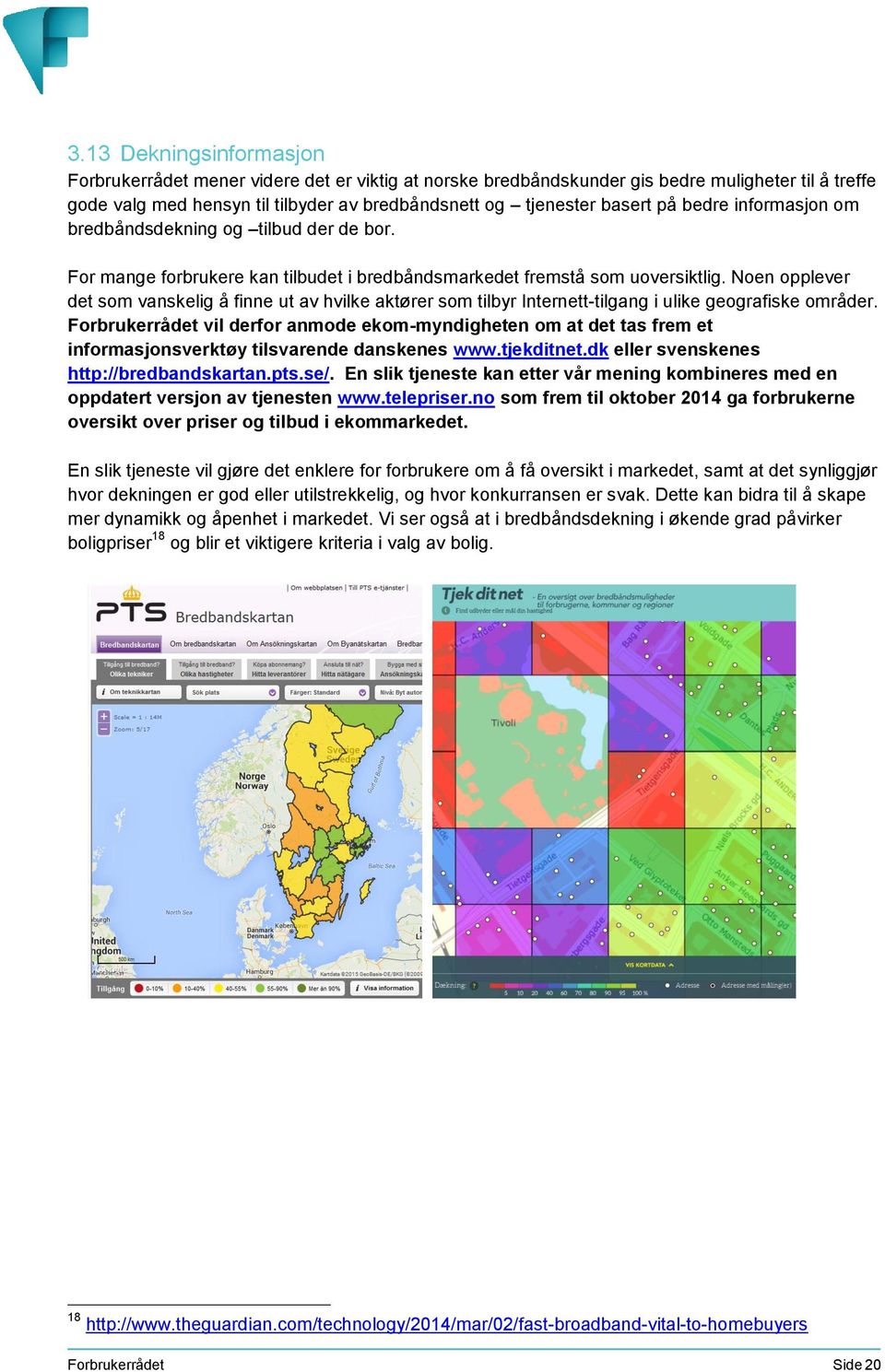 Noen opplever det som vanskelig å finne ut av hvilke aktører som tilbyr Internett-tilgang i ulike geografiske områder.