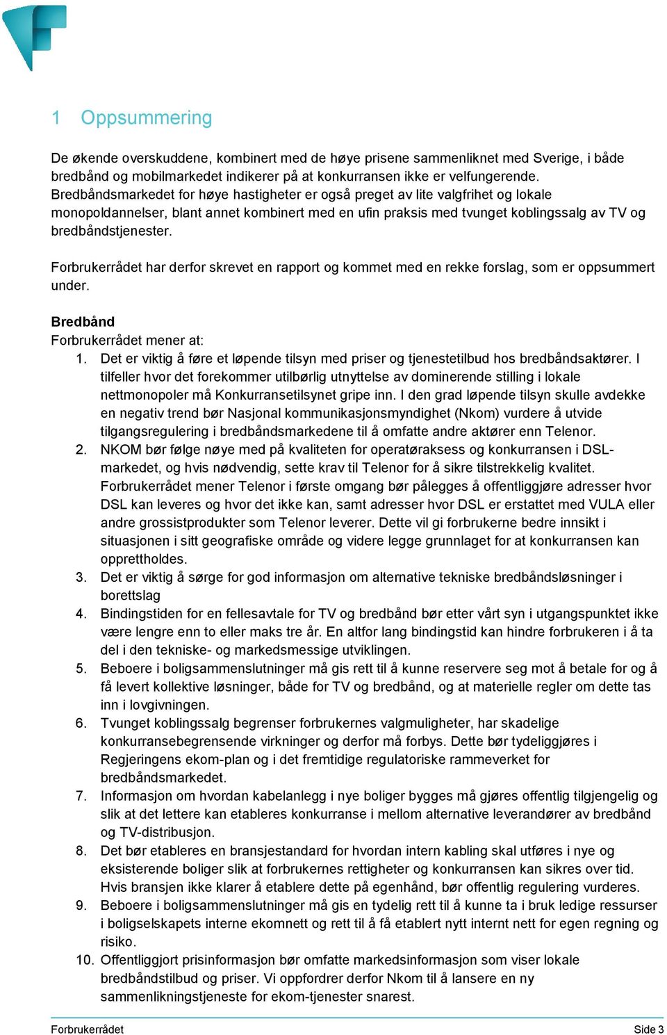 Forbrukerrådet har derfor skrevet en rapport og kommet med en rekke forslag, som er oppsummert under. Bredbånd Forbrukerrådet mener at: 1.