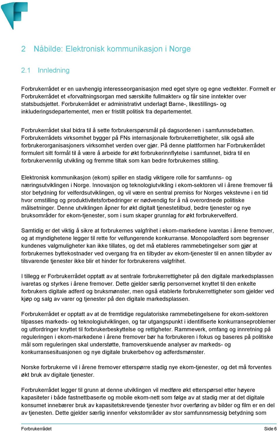 Forbrukerrådet er administrativt underlagt Barne-, likestillings- og inkluderingsdepartementet, men er fristilt politisk fra departementet.