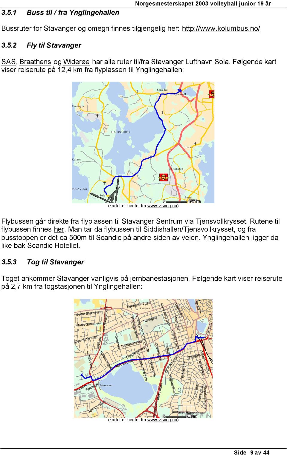 Rutene til flybussen finnes her. Man tar da flybussen til Siddishallen/Tjensvollkrysset, og fra busstoppen er det ca 500m til Scandic på andre siden av veien.