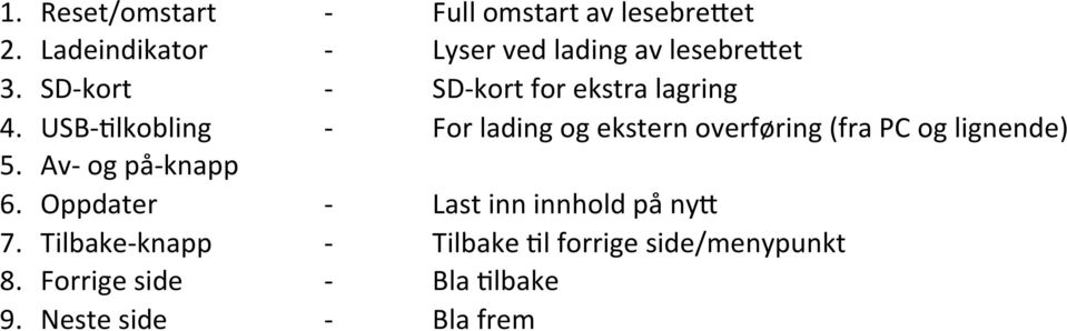 USB- <lkobling - For lading og ekstern overføring (fra PC og lignende) 5. Av- og på- knapp 6.