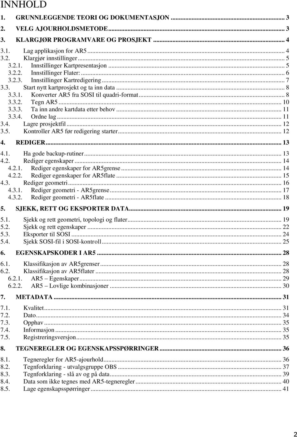 .. 10 3.3.3. Ta inn andre kartdata etter behov... 11 3.3.4. Ordne lag... 11 3.4. Lagre prosjektfil... 12 3.5. Kontroller AR5 før redigering starter... 12 4. REDIGER... 13 4.1. Ha gode backup-rutiner.