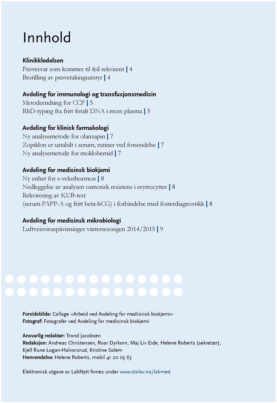 biokjemi Ny enhet for s-veksthormon 8 Nedleggelse av analysen osmotisk resistens i erytrocytter 8 Rekvirering av KUB-test (serum PAPP-A og fritt beta-hcg) i forbindelse med fosterdiagnostikk 8