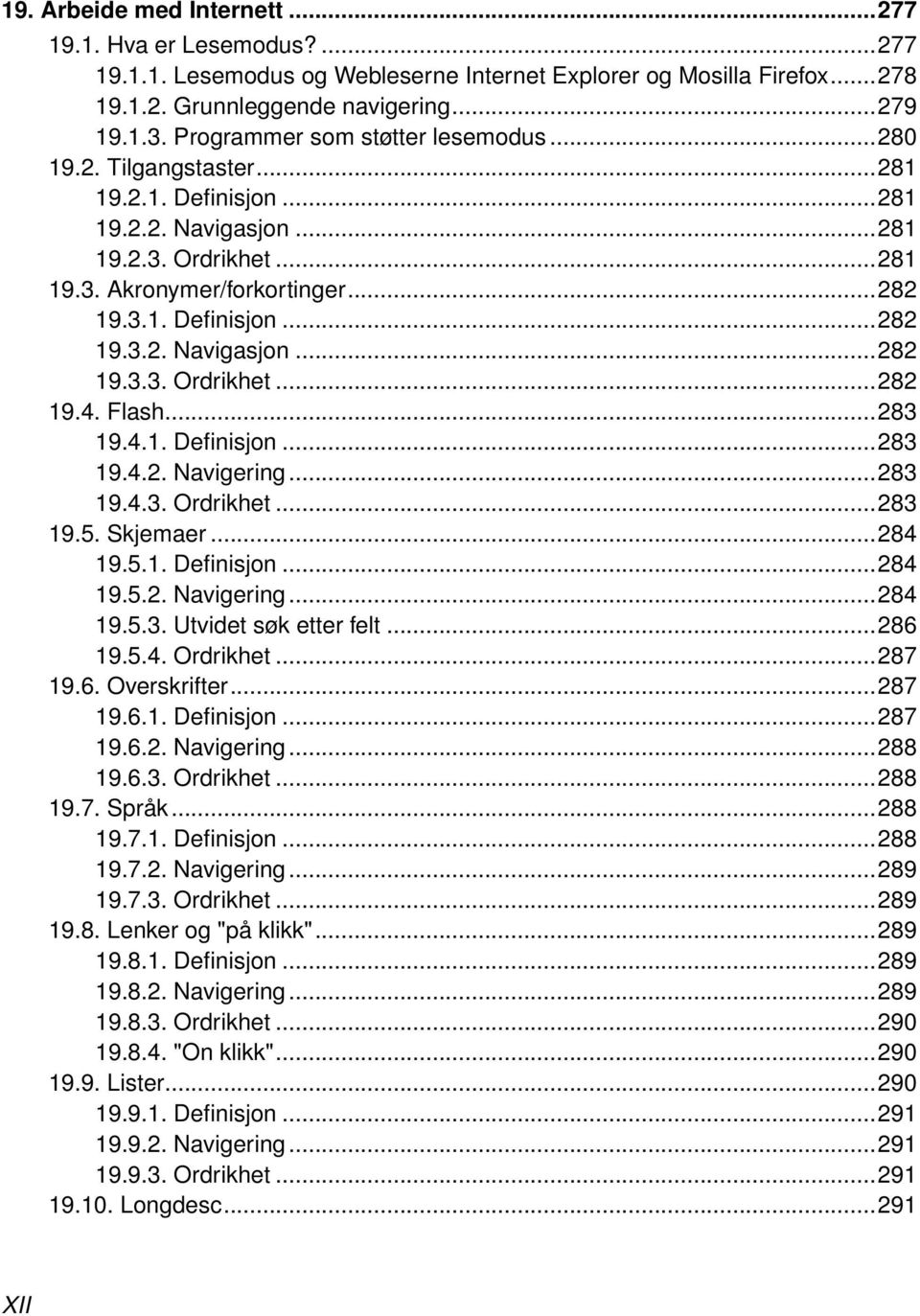 Flash...283 19.4.1. Definisjon...283 19.4.2. Navigering...283 19.4.3. Ordrikhet...283 19.5. Skjemaer...284 19.5.1. Definisjon...284 19.5.2. Navigering...284 19.5.3. Utvidet søk etter felt...286 19.5.4. Ordrikhet...287 19.