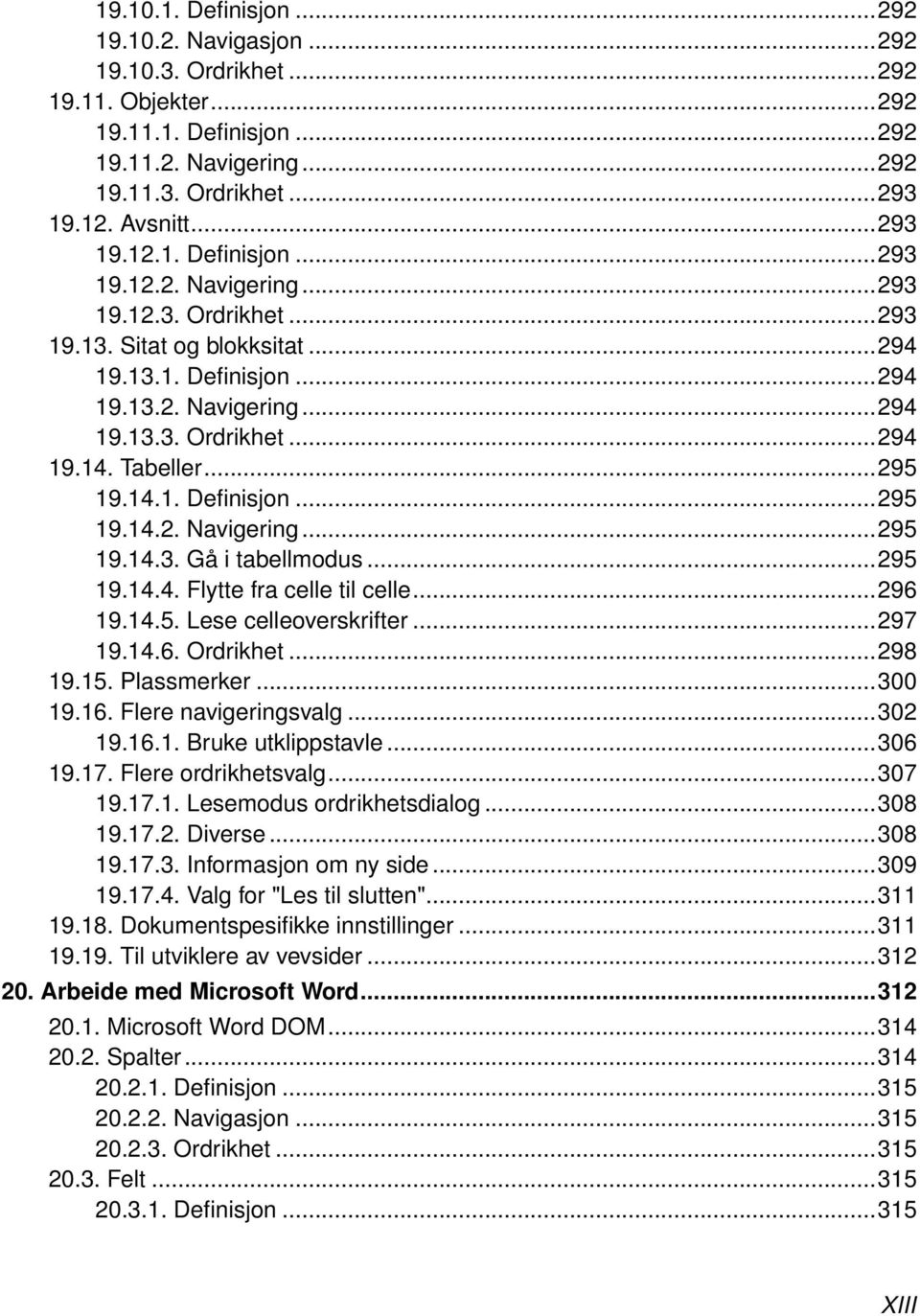 ..295 19.14.4. Flytte fra celle til celle...296 19.14.5. Lese celleoverskrifter...297 19.14.6. Ordrikhet...298 19.15. Plassmerker...300 19.16. Flere navigeringsvalg...302 19.16.1. Bruke utklippstavle.