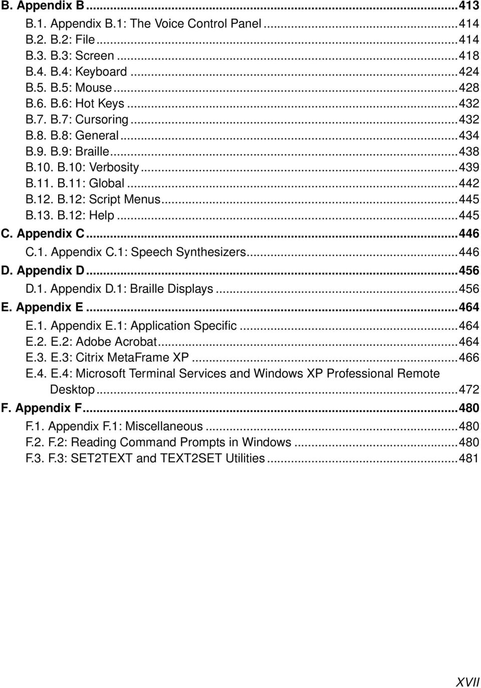 ..446 D. Appendix D...456 D.1. Appendix D.1: Braille Displays...456 E. Appendix E...464 E.1. Appendix E.1: Application Specific...464 E.2. E.2: Adobe Acrobat...464 E.3. E.3: Citrix MetaFrame XP...466 E.