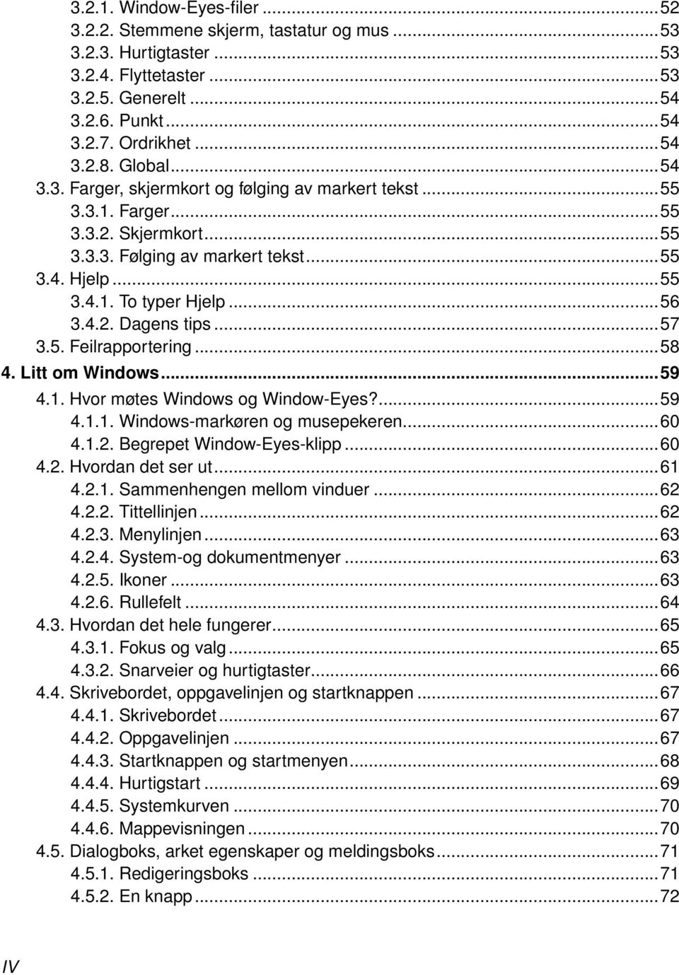 ..57 3.5. Feilrapportering...58 4. Litt om Windows...59 4.1. Hvor møtes Windows og Window-Eyes?...59 4.1.1. Windows-markøren og musepekeren...60 4.1.2. Begrepet Window-Eyes-klipp...60 4.2. Hvordan det ser ut.