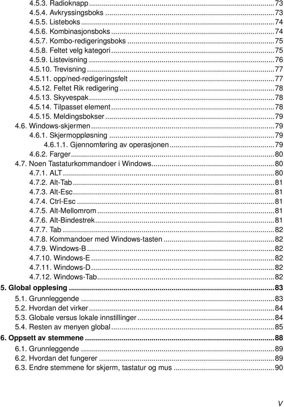 ..79 4.6.1.1. Gjennomføring av operasjonen...79 4.6.2. Farger...80 4.7. Noen Tastaturkommandoer i Windows...80 4.7.1. ALT...80 4.7.2. Alt-Tab...81 4.7.3. Alt-Esc...81 4.7.4. Ctrl-Esc...81 4.7.5.