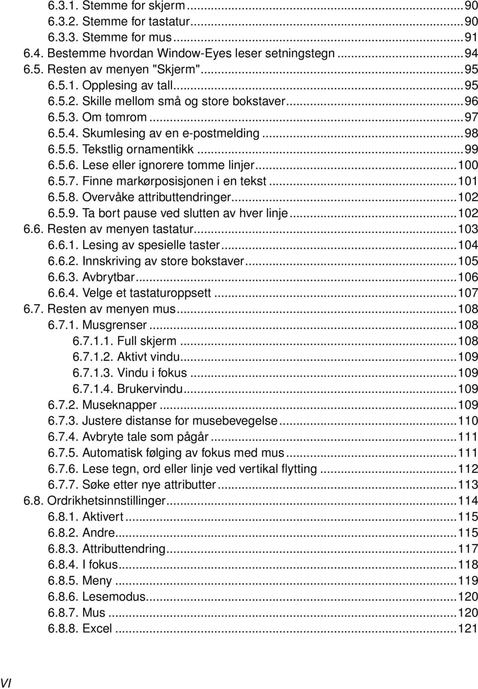 5.7. Finne markørposisjonen i en tekst...101 6.5.8. Overvåke attributtendringer...102 6.5.9. Ta bort pause ved slutten av hver linje...102 6.6. Resten av menyen tastatur...103 6.6.1. Lesing av spesielle taster.