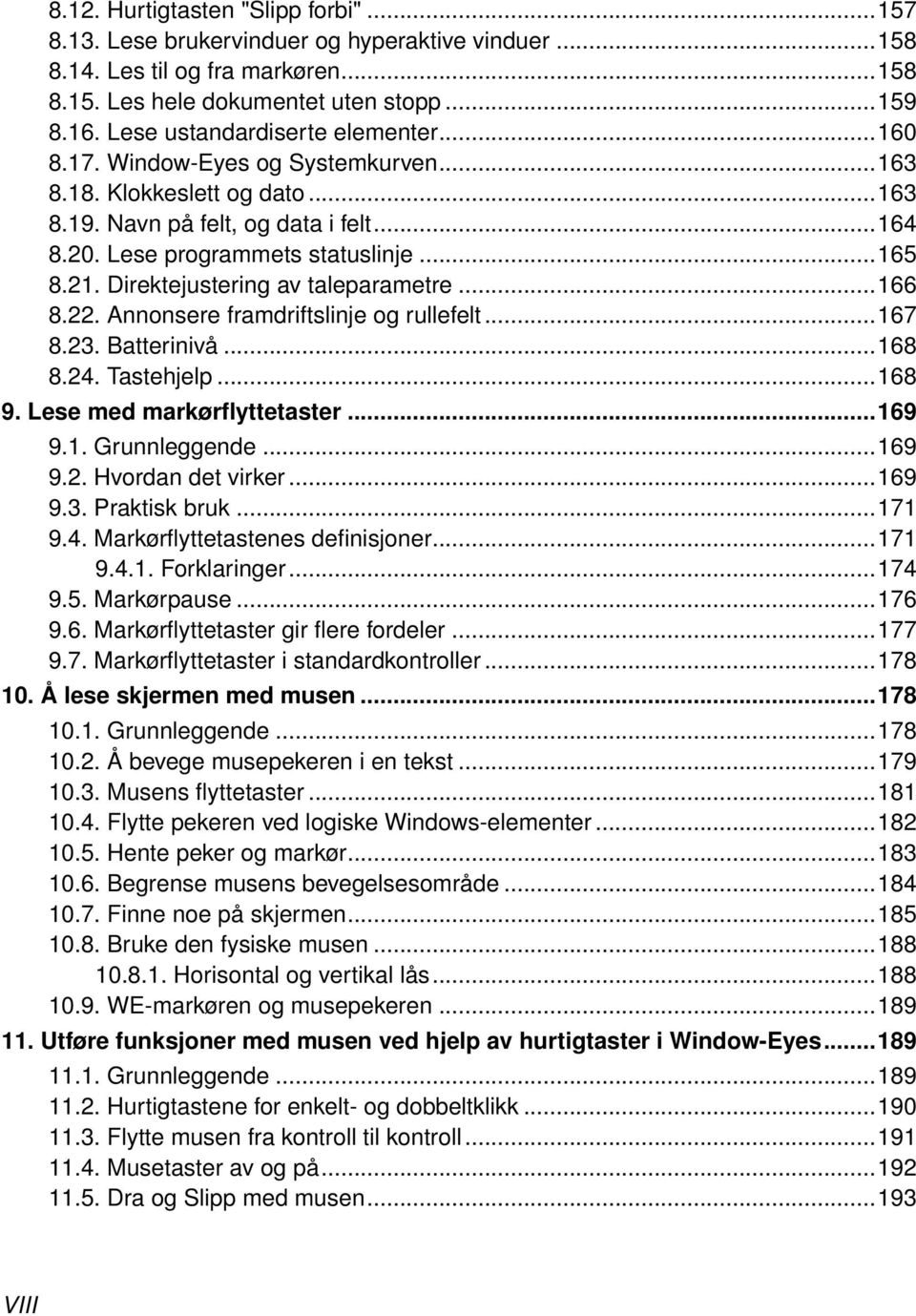 Direktejustering av taleparametre...166 8.22. Annonsere framdriftslinje og rullefelt...167 8.23. Batterinivå...168 8.24. Tastehjelp...168 9. Lese med markørflyttetaster...169 9.1. Grunnleggende...169 9.2. Hvordan det virker.