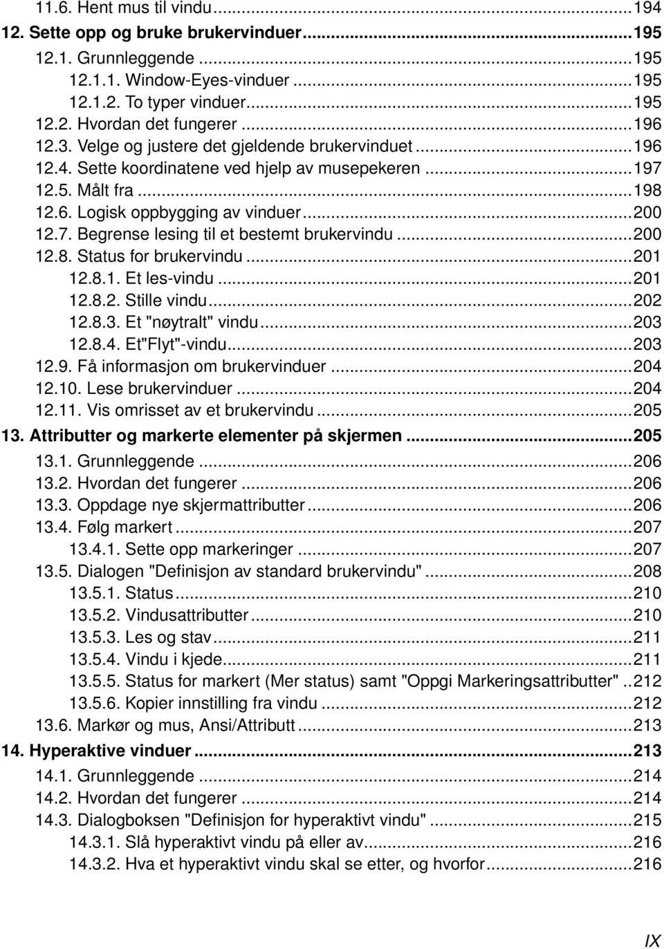 ..200 12.8. Status for brukervindu...201 12.8.1. Et les-vindu...201 12.8.2. Stille vindu...202 12.8.3. Et "nøytralt" vindu...203 12.8.4. Et"Flyt"-vindu...203 12.9. Få informasjon om brukervinduer.