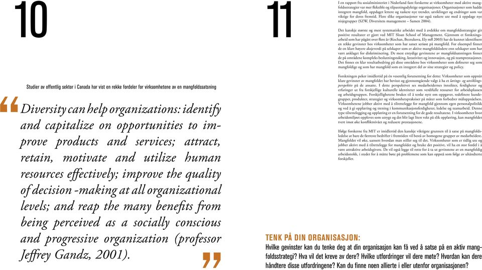 Flere slike organisasjoner var også raskere ute med å oppdage nye nisjegrupper (SZW, Diversitets management Samen 2004).