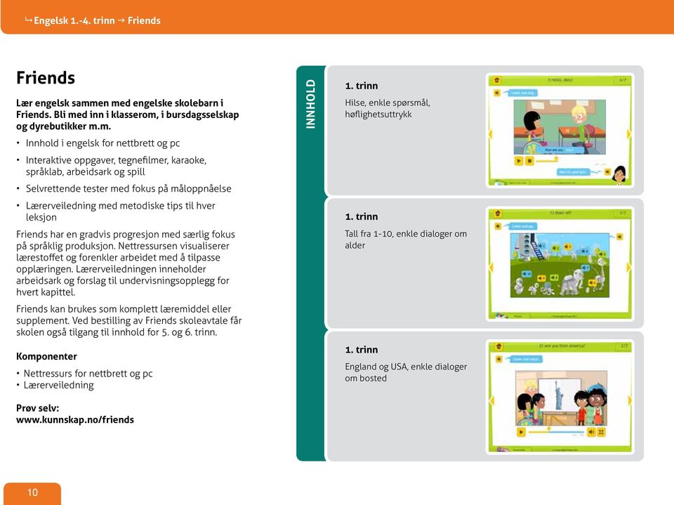 arbeidsark og spill Selvrettende tester med fokus på måloppnåelse Lærerveiledning med metodiske tips til hver leksjon Friends har en gradvis progresjon med særlig fokus på språklig produksjon.