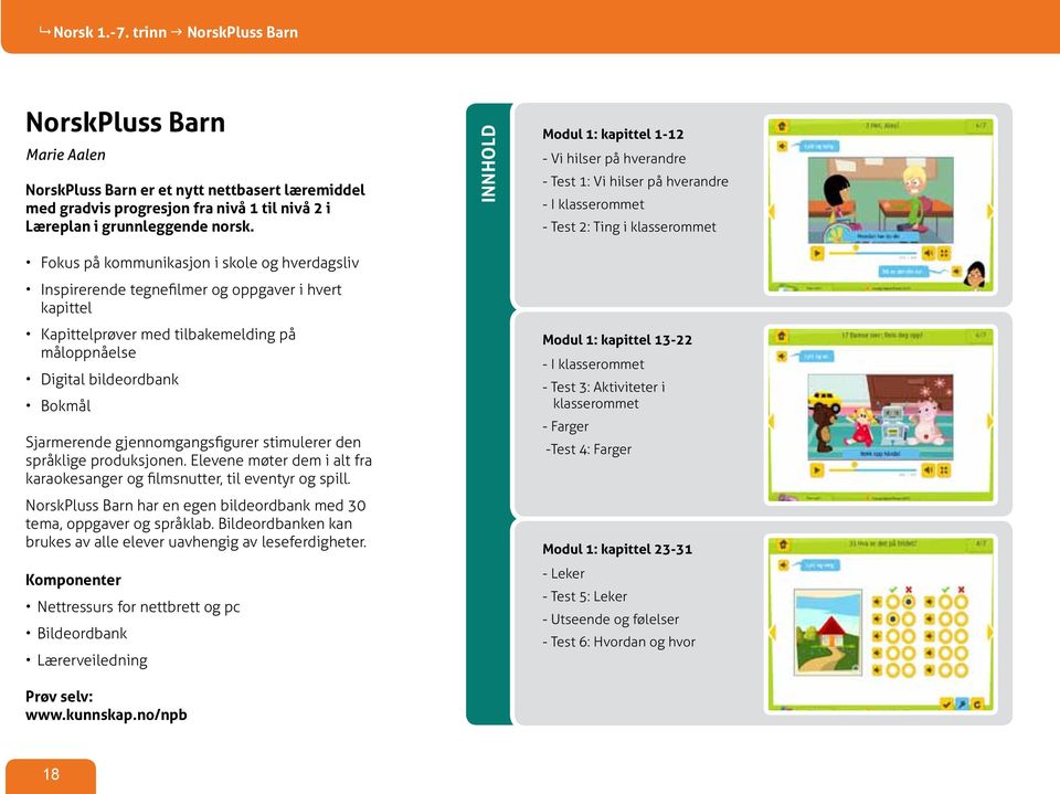 tegnefilmer og oppgaver i hvert kapittel Kapittelprøver med tilbakemelding på måloppnåelse Digital bildeordbank Bokmål Sjarmerende gjennomgangsfigurer stimulerer den språklige produksjonen.