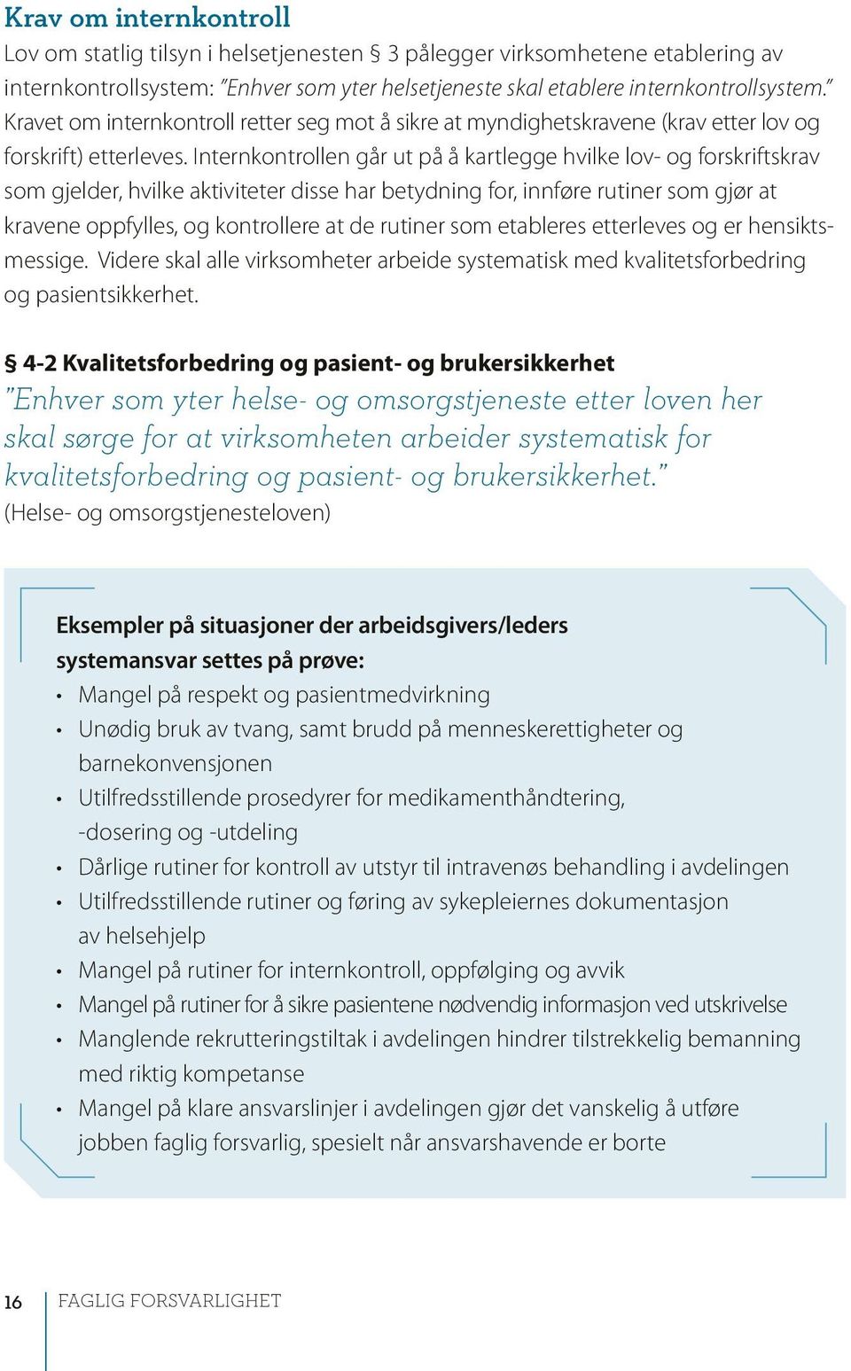 Internkontrollen går ut på å kartlegge hvilke lov- og forskriftskrav som gjelder, hvilke aktiviteter disse har betydning for, innføre rutiner som gjør at kravene oppfylles, og kontrollere at de