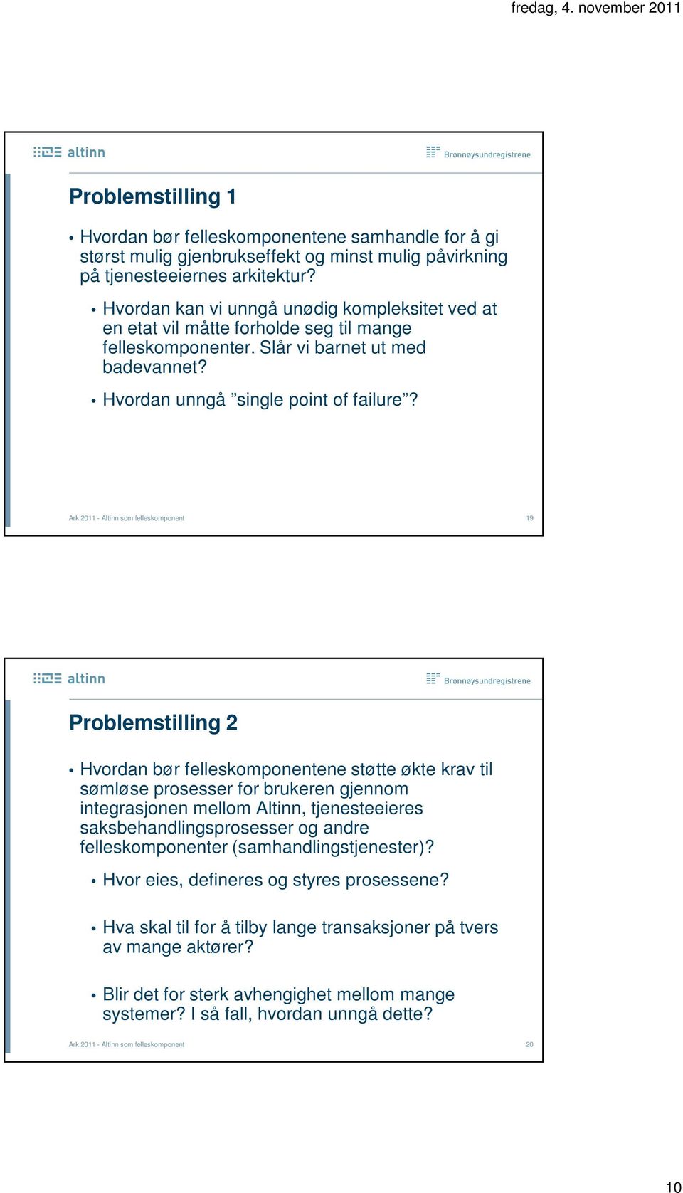 Ark 2011 - Altinn som felleskomponent 19 Problemstilling 2 Hvordan bør felleskomponentene støtte økte krav til sømløse prosesser for brukeren gjennom integrasjonen mellom Altinn, tjenesteeieres