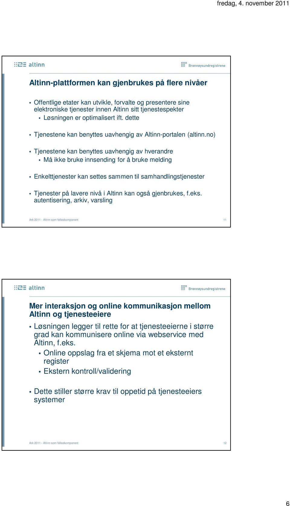 no) Tjenestene kan benyttes uavhengig av hverandre Må ikke bruke innsending for å bruke melding Enkelttjenester kan settes sammen til samhandlingstjenester Tjenester på lavere nivå i Altinn kan også