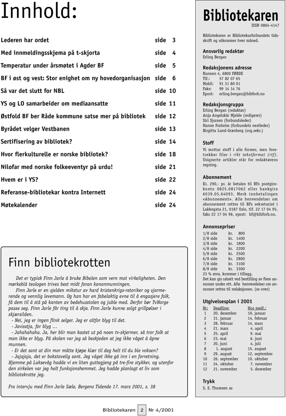 side 14 Hvor flerkulturelle er norske bibliotek? side 18 Nilofar med norske folkeeventyr på urdu! side 21 Hvem er i YS?