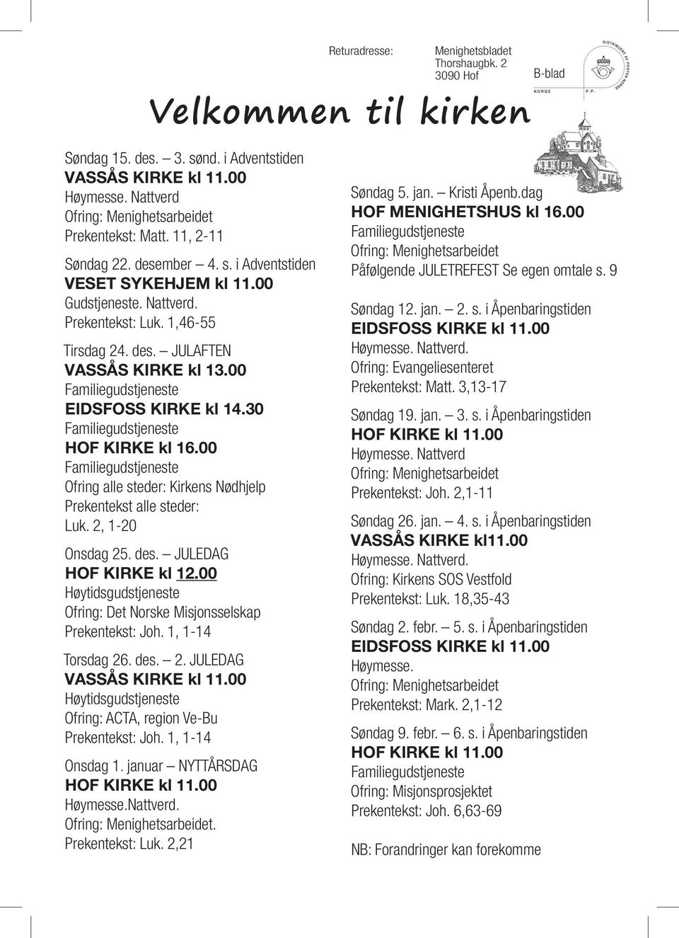 00 Familiegudstjeneste EIDSFOSS KIRKE kl 14.30 Familiegudstjeneste HOF KIRKE kl 16.00 Familiegudstjeneste Ofring alle steder: Kirkens Nødhjelp Prekentekst alle steder: Luk. 2, 1-20 Onsdag 25. des.