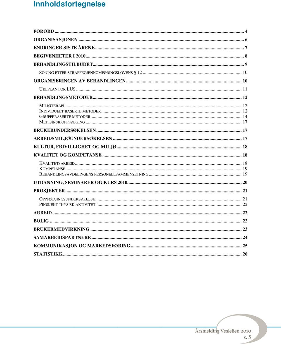 .. 17 BRUKERUNDERSØKELSEN... 17 ARBEIDSMILJØUNDERSØKELSEN... 17 KULTUR, FRIVILLIGHET OG MILJØ... 18 KVALITET OG KOMPETANSE... 18 KVALITETSARBEID... 18 KOMPETANSE.