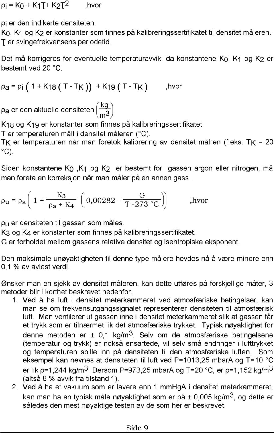 ρa = ρi ( 1 + K18 ( T - TK )) + K19 ( T - TK ),hvor ρa er den aktuelle densiteten kg m 3 K18 og K19 er konstanter som finnes på kalibreringssertifikatet.