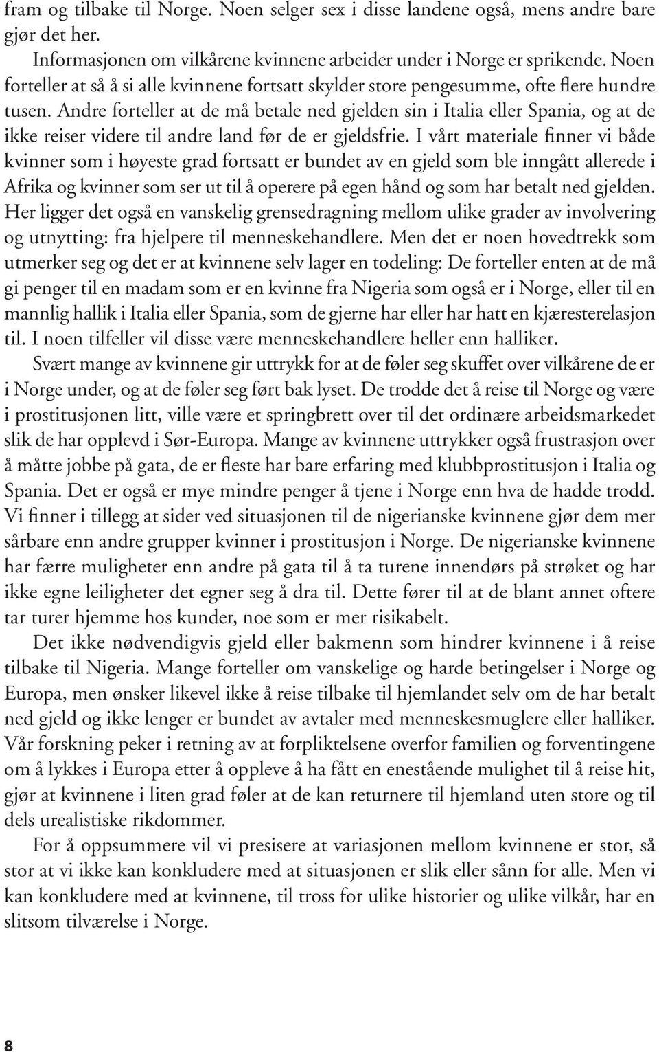 Andre forteller at de må betale ned gjelden sin i Italia eller Spania, og at de ikke reiser videre til andre land før de er gjeldsfrie.