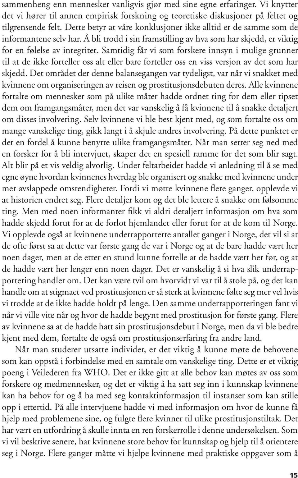 Samtidig får vi som forskere innsyn i mulige grunner til at de ikke forteller oss alt eller bare forteller oss en viss versjon av det som har skjedd.