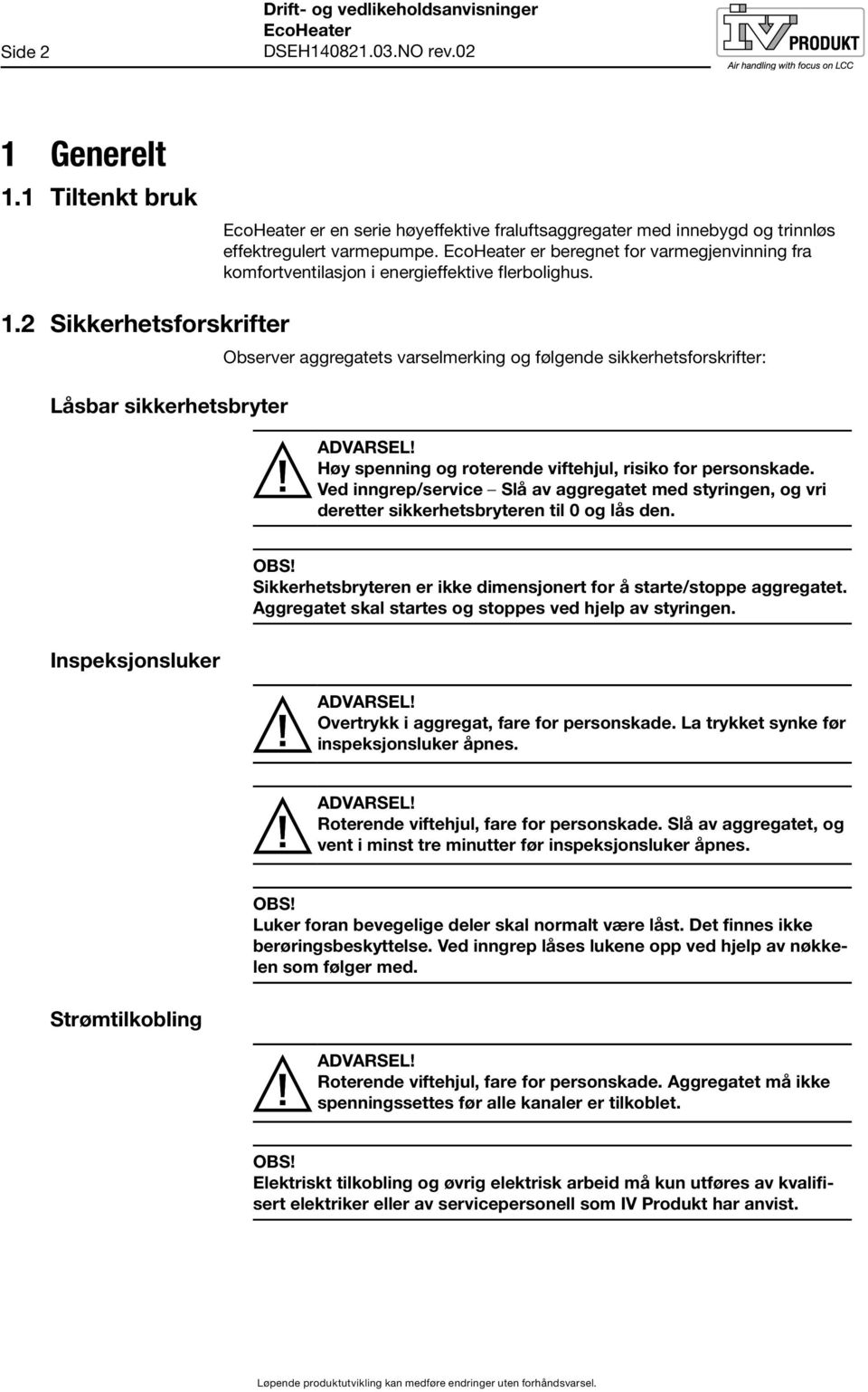 .2 Sikkerhetsforskrifter Låsbar sikkerhetsbryter Observer aggregatets varselmerking og følgende sikkerhetsforskrifter: ADVARSEL! Høy spenning og roterende viftehjul, risiko for personskade.