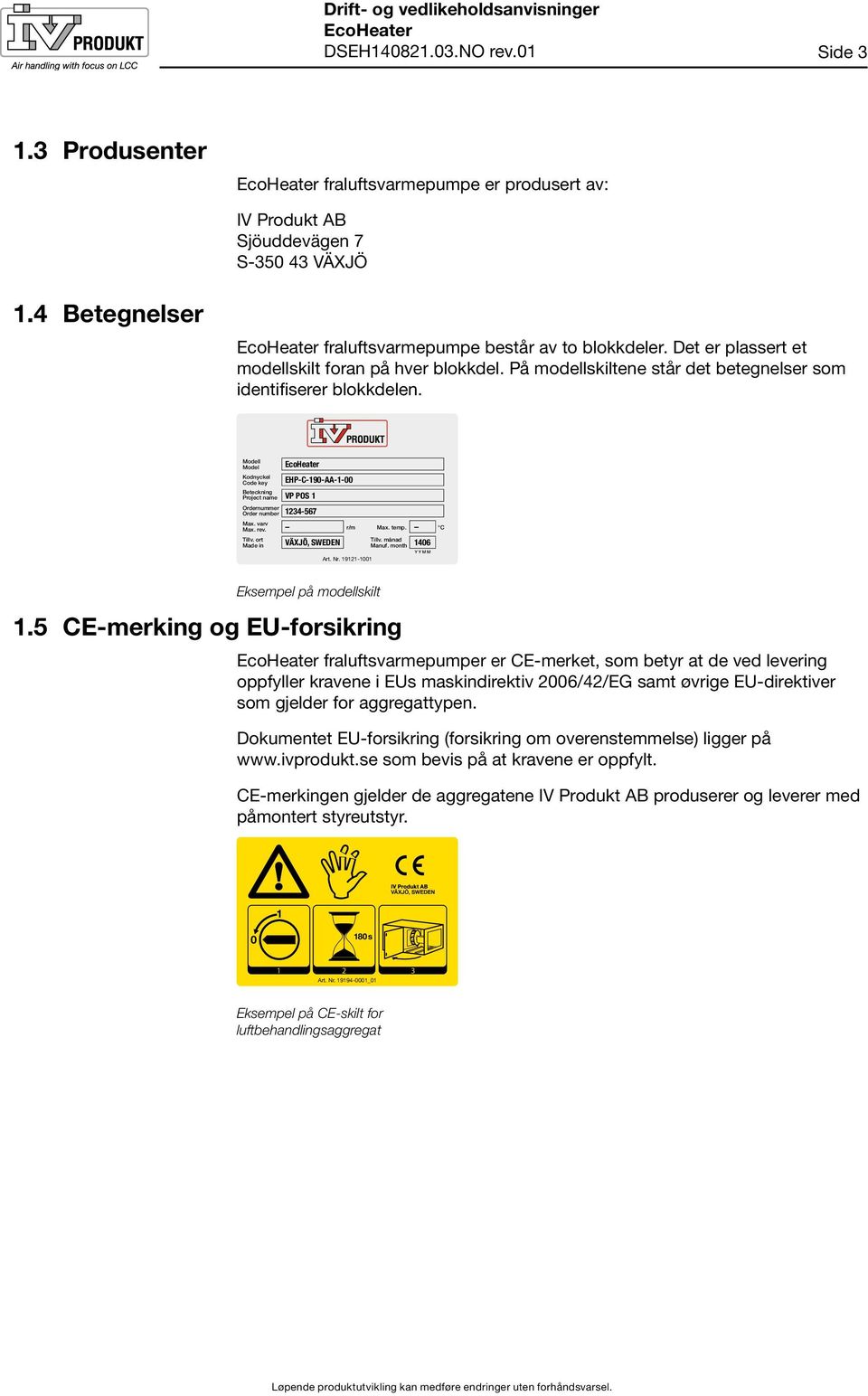 Modell Model Kodnyckel Code key EHP-C-90-AA--00 Beteckning Project name VP POS Ordernummer Order number 234-567 Max. varv Max. rev. r/m Max. temp. C Tillv. ort Tillv.