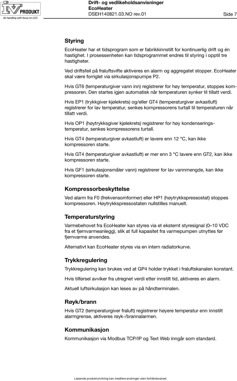 Hvis GT6 (temperaturgiver vann inn) registrerer for høy temperatur, stoppes kompressoren. Den startes igjen automatisk når temperaturen synker til tillatt verdi.