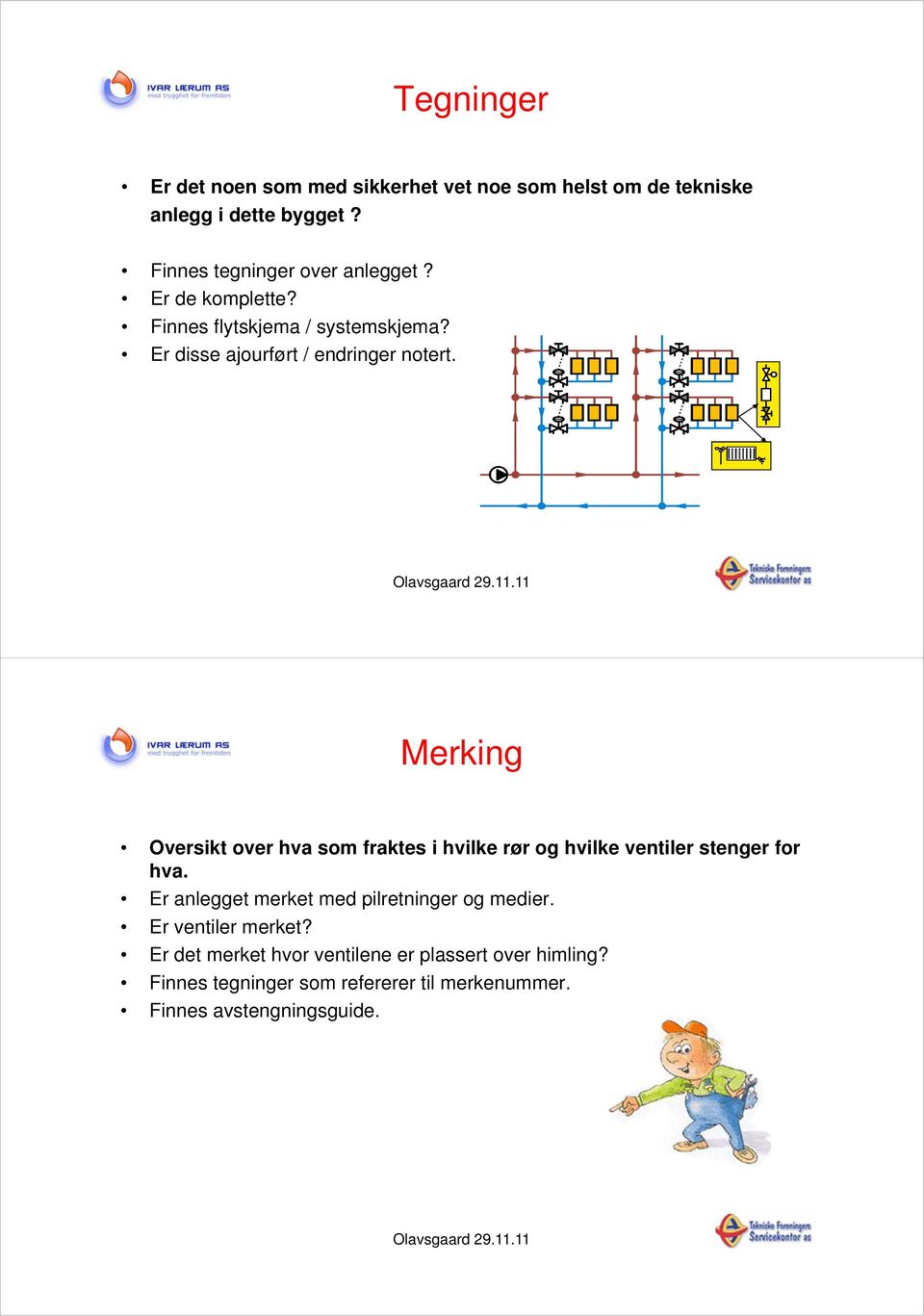 Merking Oversikt over hva som fraktes i hvilke rør og hvilke ventiler stenger for hva.