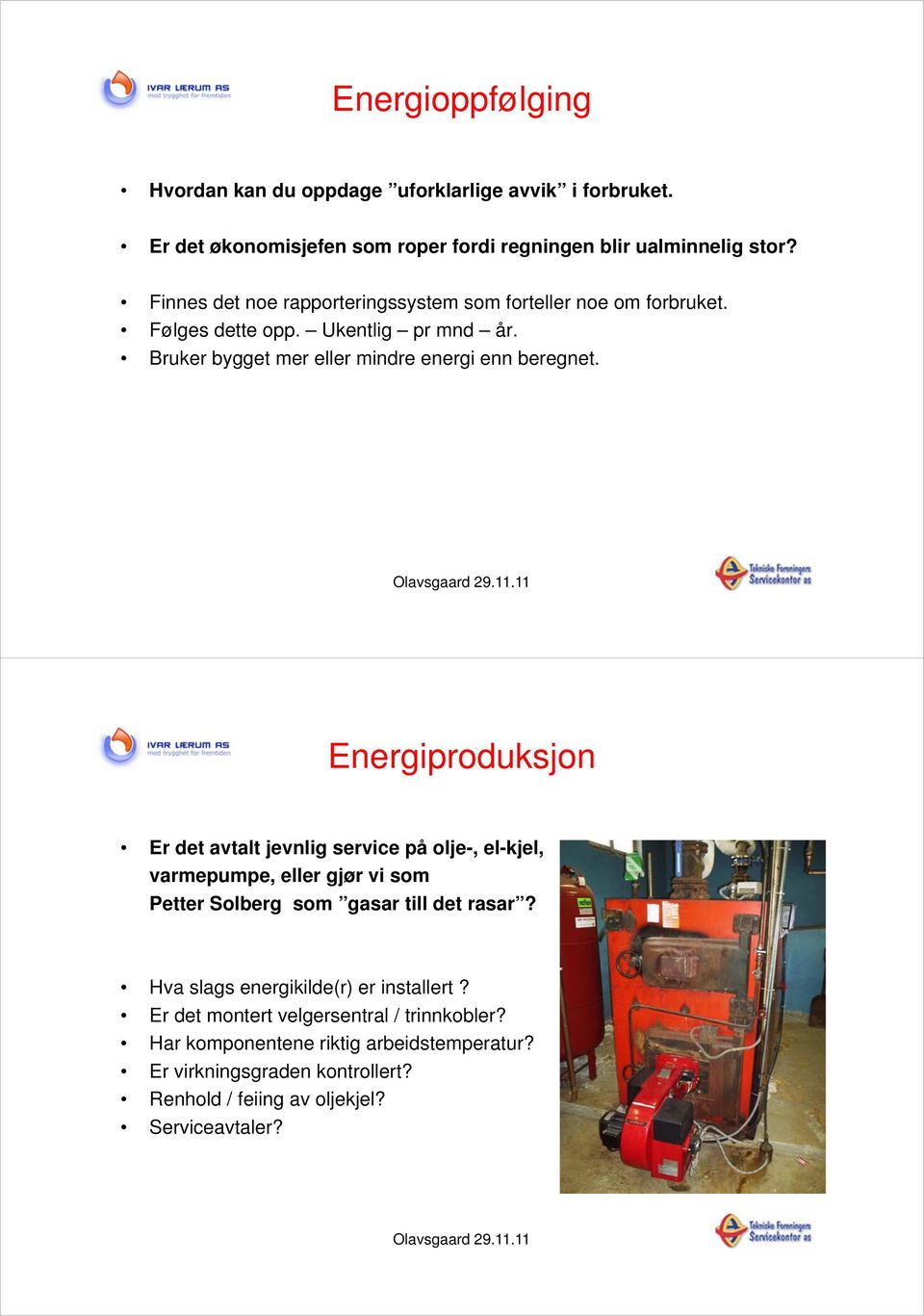 Energiproduksjon Er det avtalt jevnlig service på olje-, el-kjel, varmepumpe, eller gjør vi som Petter Solberg som gasar till det rasar?