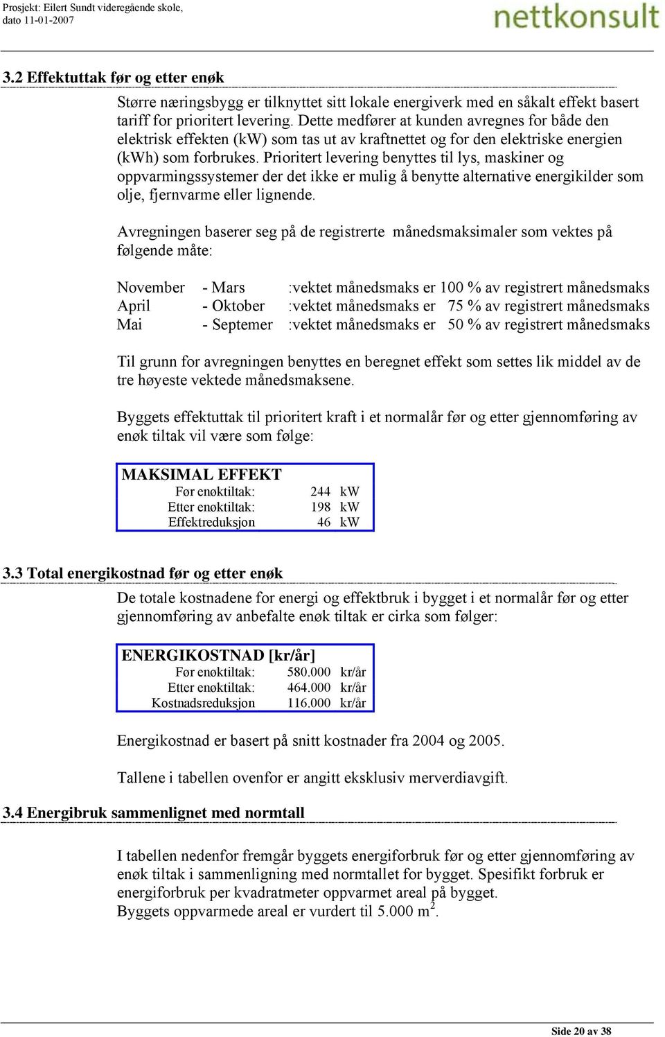 Prioritert levering benyttes til lys, maskiner og oppvarmingssystemer der det ikke er mulig å benytte alternative energikilder som olje, fjernvarme eller lignende.