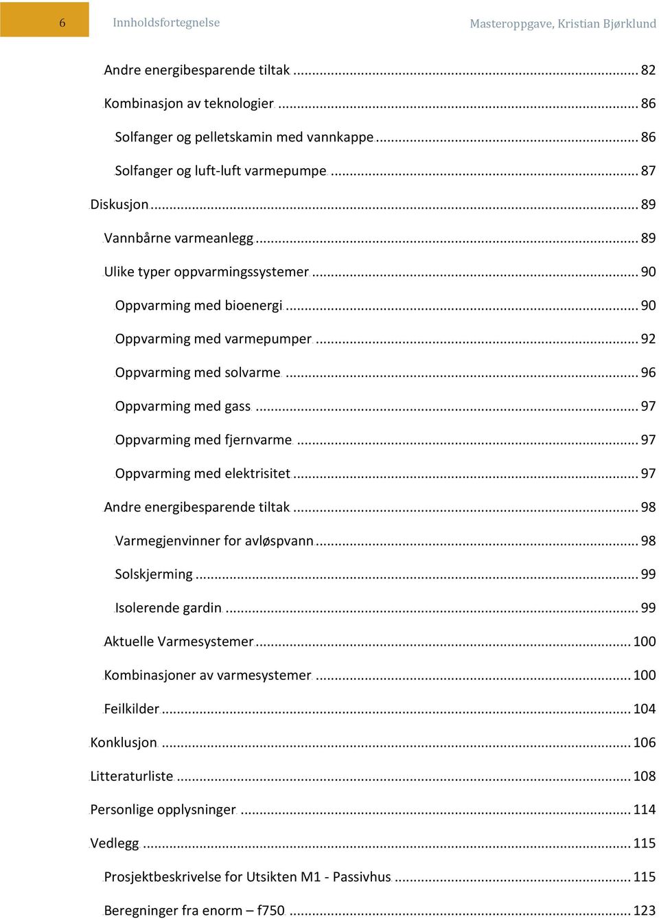 .. 96 4TOppvarming med gass4t... 97 4TOppvarming med fjernvarme4t... 97 4TOppvarming med elektrisitet4t... 97 4TAndre energibesparende tiltak4t... 98 4TVarmegjenvinner for avløspvann4t.