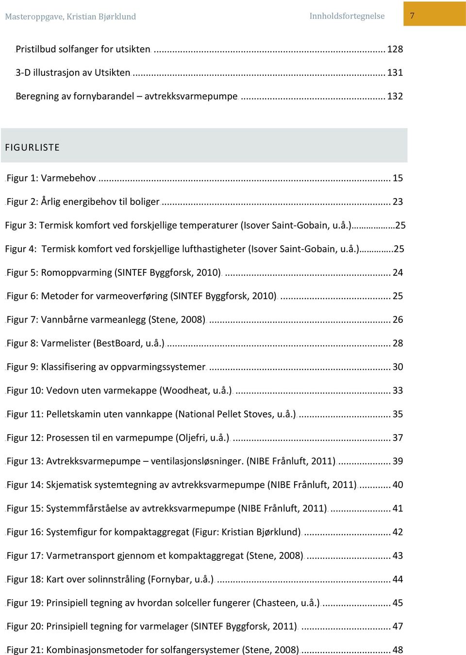 ) 25 Figur 4: Termisk komfort ved forskjellige lufthastigheter (Isover Saint-Gobain, u.å.)..25 4TUFigur 5: Romoppvarming (SINTEF Byggforsk, 2010)U4T.