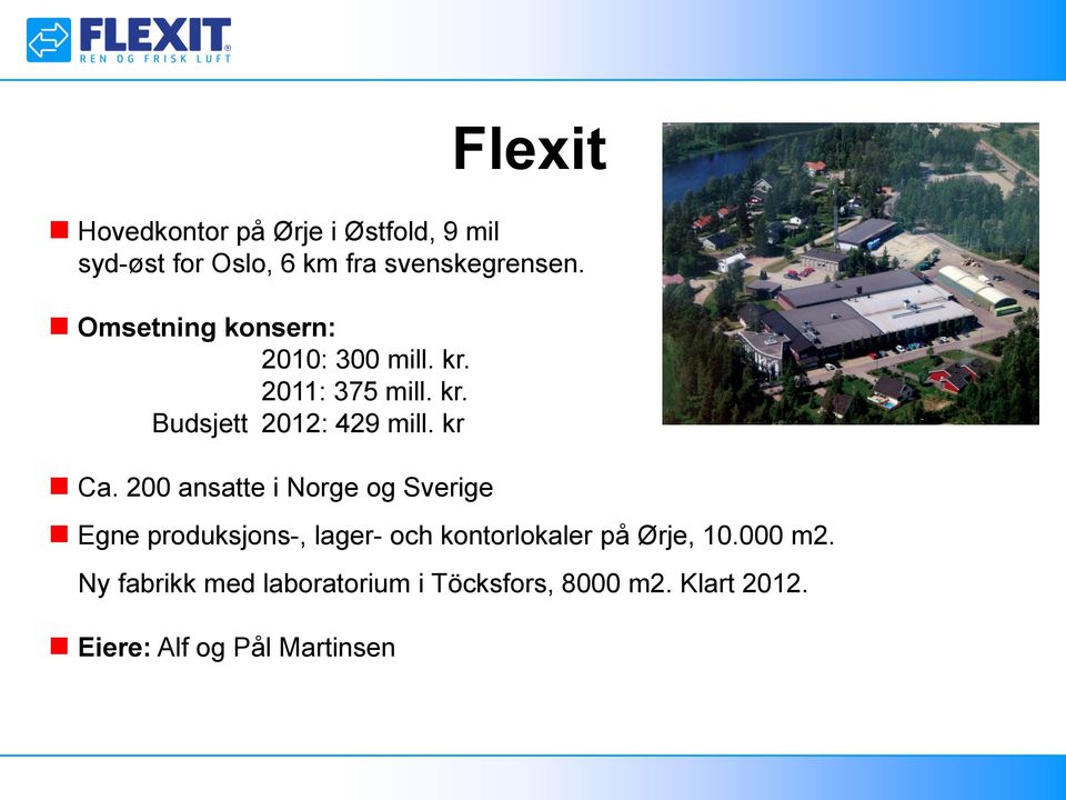 200 ansatte i Norge og Sverige Egne produksjons-, lager- och kontorlokaler på Ørje, 10.