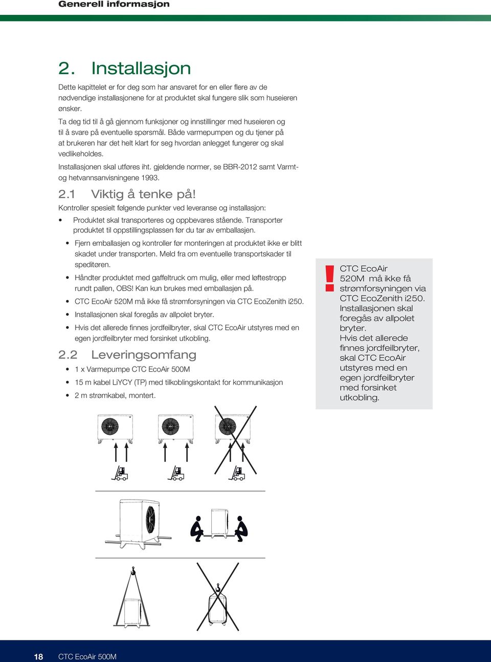 Både varmepumpen og du tjener på at brukeren har det helt klart for seg hvordan anlegget fungerer og skal vedlikeholdes. Installasjonen skal utføres iht.