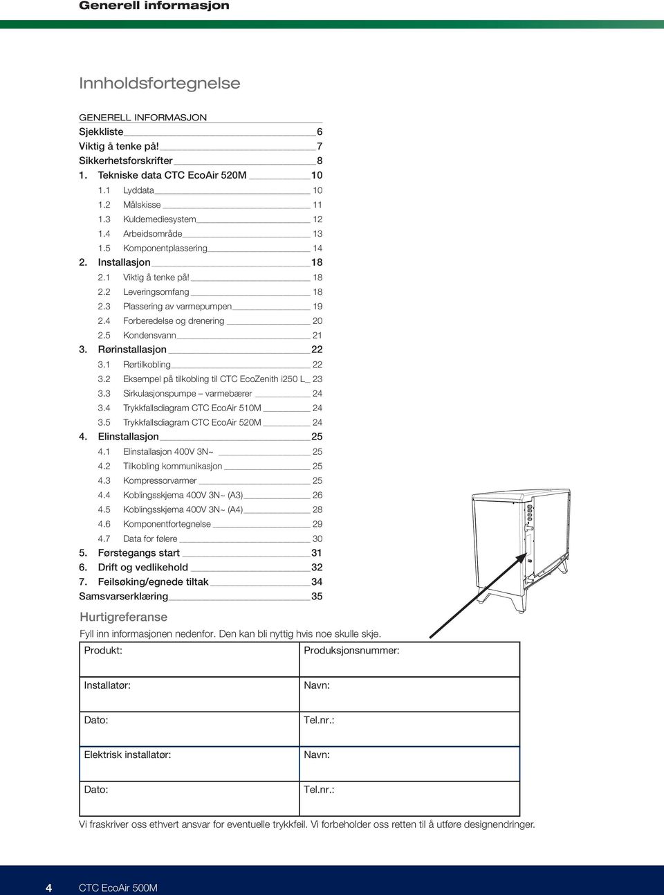 5 Kondensvann 21 3. Rørinstallasjon 22 3.1 Rørtilkobling 22 3.2 Eksempel på tilkobling til CTC EcoZenith i250 L 23 3.3 Sirkulasjonspumpe varmebærer 24 3.4 Trykkfallsdiagram CTC EcoAir 510M 24 3.